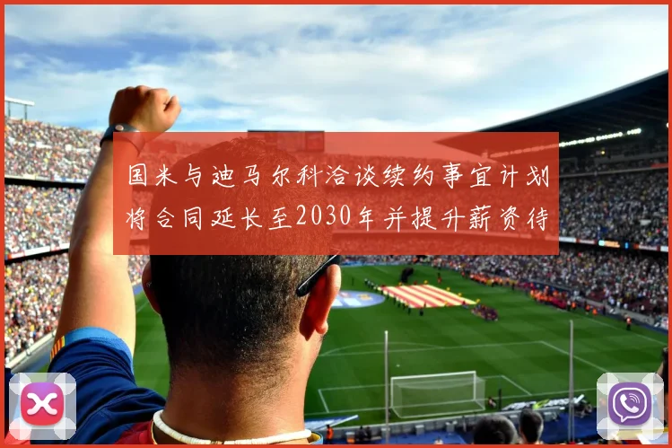 国米与迪马尔科洽谈续约事宜计划将合同延长至2030年并提升薪资待遇