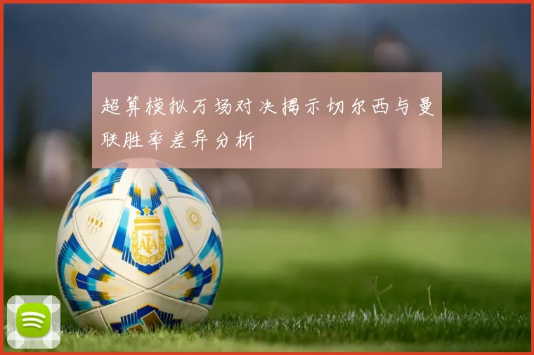 超算模拟万场对决揭示切尔西与曼联胜率差异分析